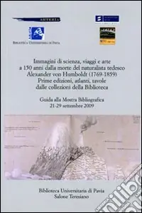 Immagini di scienza, viaggi e arte a 150 anni dalla morte del naturalista tedesco Alexander Von Humboldt Esclusivo