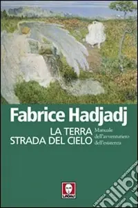 La terra strada del cielo. Manuale dell‘avventuriero dell‘esistenza Prezzo Conveniente