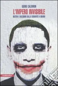 L‘impero invisibile. Destra e razzismo dalla schiavitù a Obama Scelto Dai Clienti