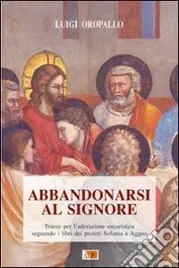 Abbandonarsi al Signore. Tracce per l‘adorazione eucaristica seguendo i libri dei profeti Sofonia e Aggeo Offerta