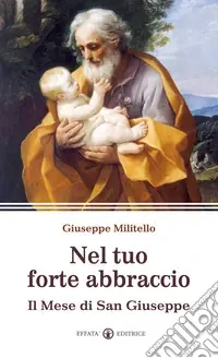 Novità Nel tuo forte abbraccio. Il mese di San Giuseppe