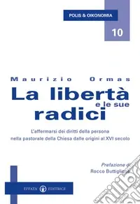 Economico La libertà e le sue radici. L‘affermarsi dei diritti della persona nella pastorale della Chiesa dalle origini al XVI secolo