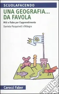 Una geografia... Da favola. Miti e fiabe per l‘apprendimento Acquista Ora