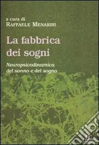 La fabbrica dei sogni. Neuropsicodinamica del sonno e del sogno Saldi
