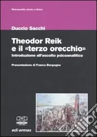 Consegna Rapida Theodor Reik e il «terzo orecchio». Un‘introduzione all‘ascolto psicoanalitico