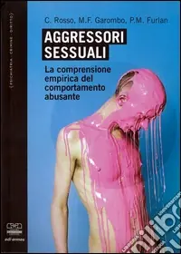 Aggressori sessuali. La comprensione empirica del comportamento abusante Must-Have