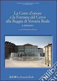 La Corte d‘onore e la fontana del Cervo alla Reggia di Venaria Reale. Il restauro. Ediz. illustrata Prezzo Scontato