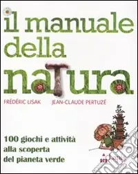 A Buon Prezzo Il manuale della natura. 100 giochi e attività alla scoperta del pianeta verde. Ediz. illustrata