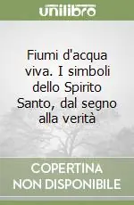 Prezzo Basso Fiumi d‘acqua viva. I simboli dello Spirito Santo, dal segno alla verità