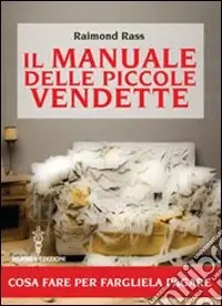 Offerta Limitata Il Manuale delle piccole vendette. Cosa fare per fargliela pagare