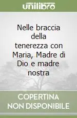 Nelle braccia della tenerezza con Maria, Madre di Dio e madre nostra Nuovo Arrivo
