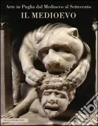Ultime Pezzi Arte in Puglia dal Medioevo al Settecento. Il Medioevo. Ediz. illustrata