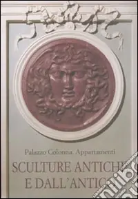 Palazzo Colonna. Appartamenti. Sculture antiche e dall‘antico. Ediz. illustrata Prezzo Basso