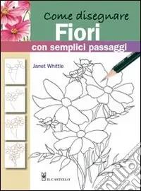 Come disegnare fiori con semplici passaggi. Ediz. illustrata Promo Stagionale