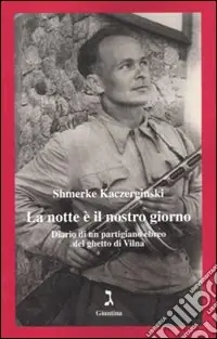 La Notte è il nostro giorno. Diario di un partigiano ebreo del ghetto di Vilna Scelto Dai Clienti