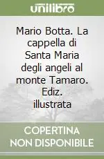 Non Perdere Mario Botta. La cappella di Santa Maria degli angeli al monte Tamaro. Ediz. illustrata