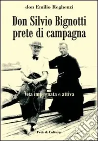 Don Silvio Bignotti prete di campagna. Vita impegnata e attiva Pagamento Sicuro