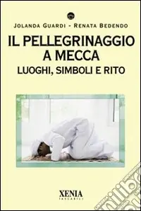 Il Pellegrinaggio a Mecca. Luoghi, simboli e rito Affare