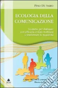 Prezzo Basso Ecologia della comunicazione. Tecniche per dialogare con efficacia, evitare malintesi e trasformare le negativita