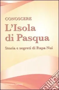 Conoscere l‘Isola di Pasqua. Storia e segreti di Rapa Nui Offerta