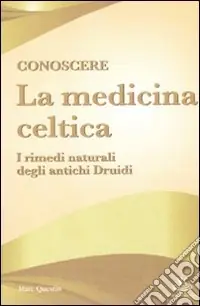 Must-Have Conoscere la medicina celtica. I rimedi naturali degli antichi druidi