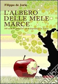 L‘albero delle mele marce (60 anni di politica e di malapolitica in Italia) Offerta Del Giorno