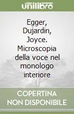Egger, Dujardin, Joyce. Microscopia della voce nel monologo interiore Ordina Subito