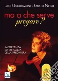Economico Ma a che serve pregare? Importanza ed efficacia della preghiera