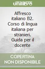 Affresco italiano B2. Corso di lingua italiana per stranieri. Guida per il docente Spedito Oggi