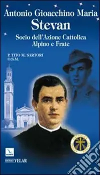 Antonio Gioacchino Maria Stevan. Socio dell‘Azione Cattolica, alpino e frate Promozione