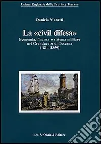 Compra Oggi Stesso La «civil difesa». Economia, finanza e sistema militare nel Granducato di Toscana (1814-1859)