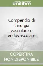 Super Prezzo Compendio di chirurgia vascolare e endovascolare