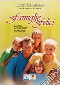 Famiglie felici. Guida ai rapporti familiari Quantità Limitata