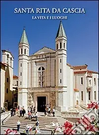 Must-Have Santa Rita da Cascia. La vita e i luoghi