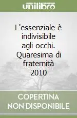 Prezzo Scontato L‘essenziale è indivisibile agli occhi. Quaresima di fraternità 2010