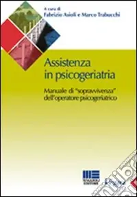 Assistenza in psicogeriatria. Manuale di «sopravvivenza» dell‘operatore psicogeriatrico Prezzo Scontato