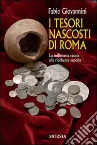 Ultimissimo Modello I tesori nascosti di Roma. La millenaria caccia alle ricchezze sepolte