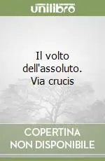 A Buon Prezzo Il volto dell‘assoluto. Via crucis