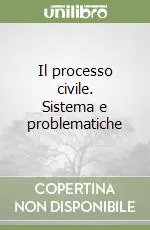 Il processo civile. Sistema e problematiche Esclusivo