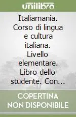 Italiamania. Corso di lingua e cultura italiana. Livello elementare. Libro dello studente. Con quaderno degli esercizi. Ediz. per anglofoni Ultime Pezzi