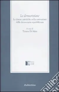 Le democristiane. Le donne cattoliche nella costruzione della democrazia repubblicana Sconto