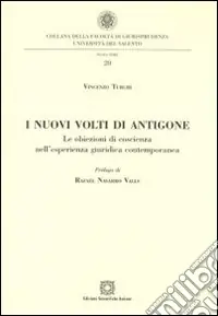 I nuovi volti di Antigone. Le obiezioni di coscienza nell‘esperienza giuridica contemporanea Occasione
