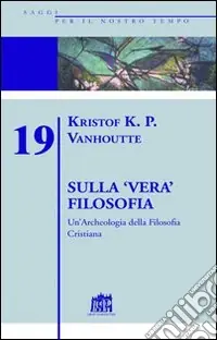 Consegna Rapida Sulla vera filosofia. Un‘archeologia della filosofia cristiana