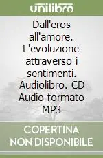 Dall‘eros all‘amore. L‘evoluzione attraverso i sentimenti. Audiolibro. CD Audio formato MP3 Di Tendenza
