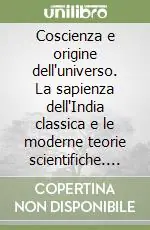 Coscienza e origine dell‘universo. La sapienza dell‘India classica e le moderne teorie scientifiche. CD Audio formato MP3 Di Tendenza