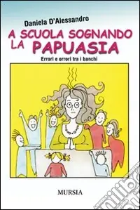 Prezzo Di Fabbrica A scuola sognando la Papuasia. Errori e orrori tra i banchi