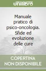 Manuale pratico di psico-oncologia. Sfide ed evoluzione delle cure Spedito Oggi