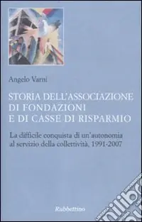 Storia dell‘associazione di fondazioni e di casse di risparmio. La difficile conquista di un‘autonomia al servizio della collettività, 1991-2007 Ultimissimo Modello