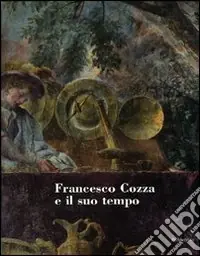 Francesco Cozza e il suo tempo. Atti del convegno (Valmontone, 2-3 aprile 2008). Ediz. illustrata Prezzo Conveniente