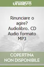 Spedito Oggi Rinunciare o agire? Audiolibro. CD Audio formato MP3